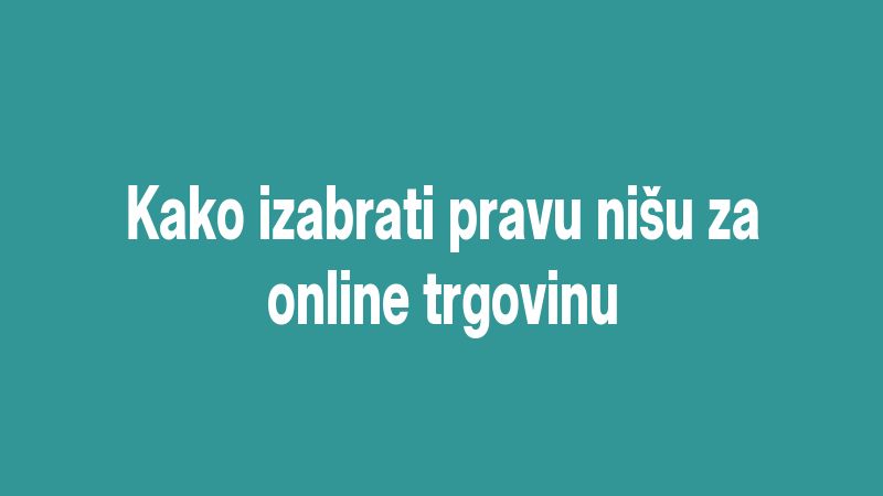 Kako izabrati pravu nišu za online trgovinu